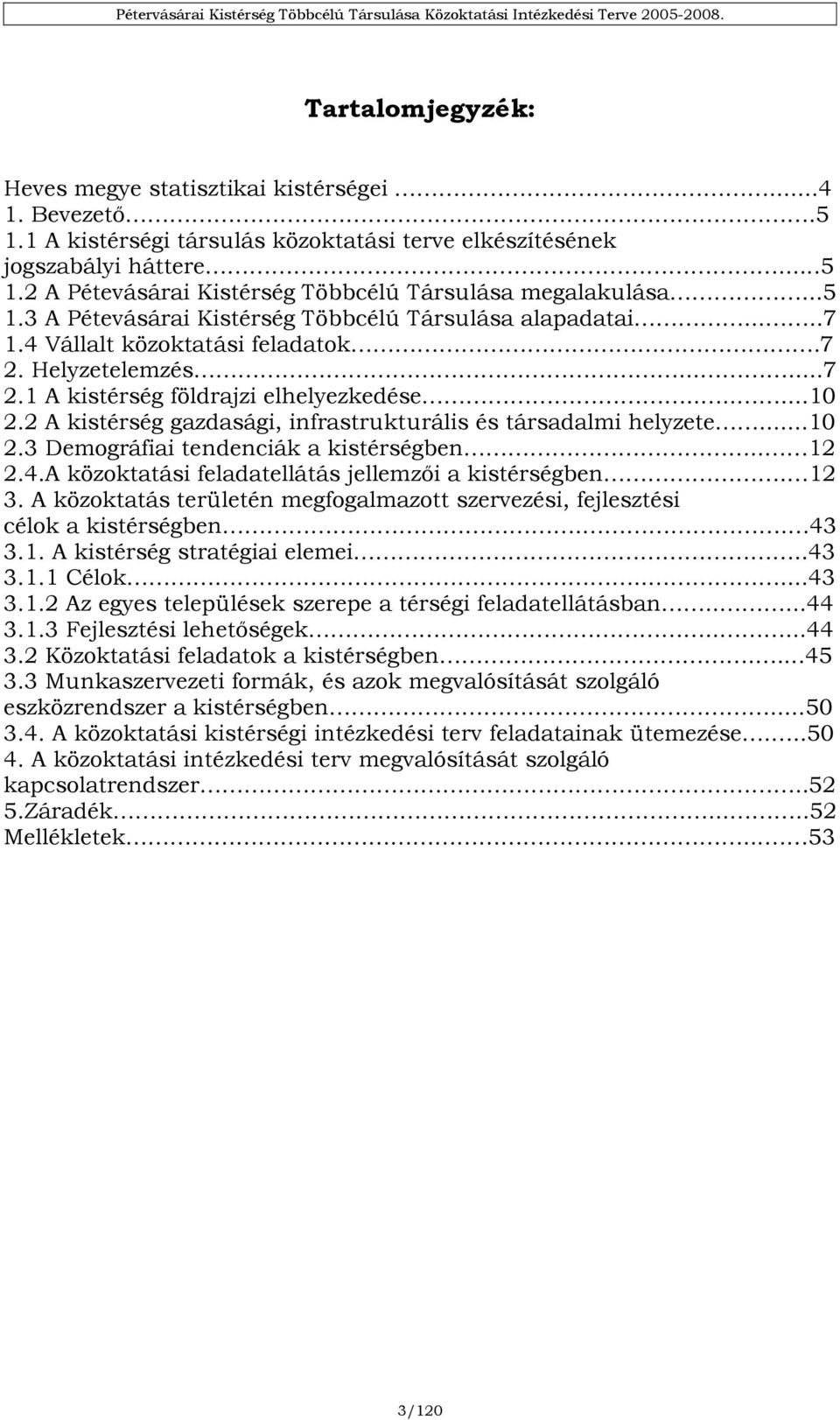 2 A kistérség gazdasági, infrastrukturális és társadalmi helyzete...10 2.3 Demográfiai tendenciák a kistérségben.. 12 2.4.A közoktatási feladatellátás jellemzői a kistérségben. 12 3.