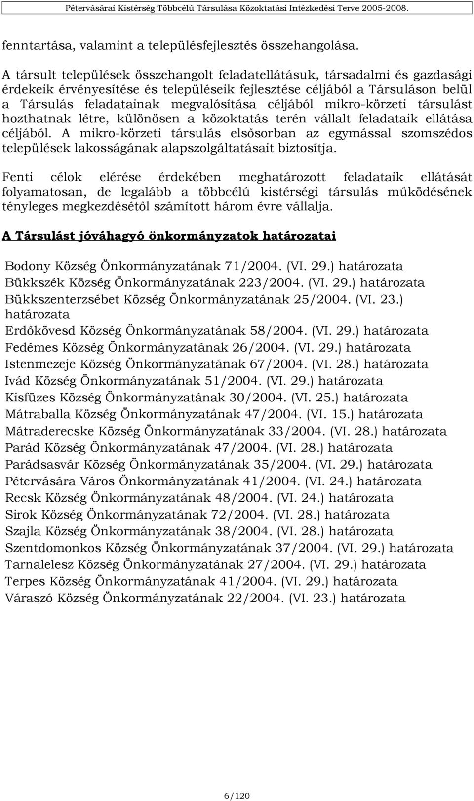 céljából mikro-körzeti társulást hozthatnak létre, különösen a közoktatás terén vállalt feladataik ellátása céljából.