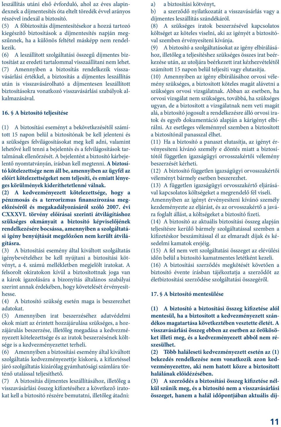 (6) A leszállított szolgáltatási összegű díjmentes biztosítást az eredeti tartalommal visszaállítani nem lehet.