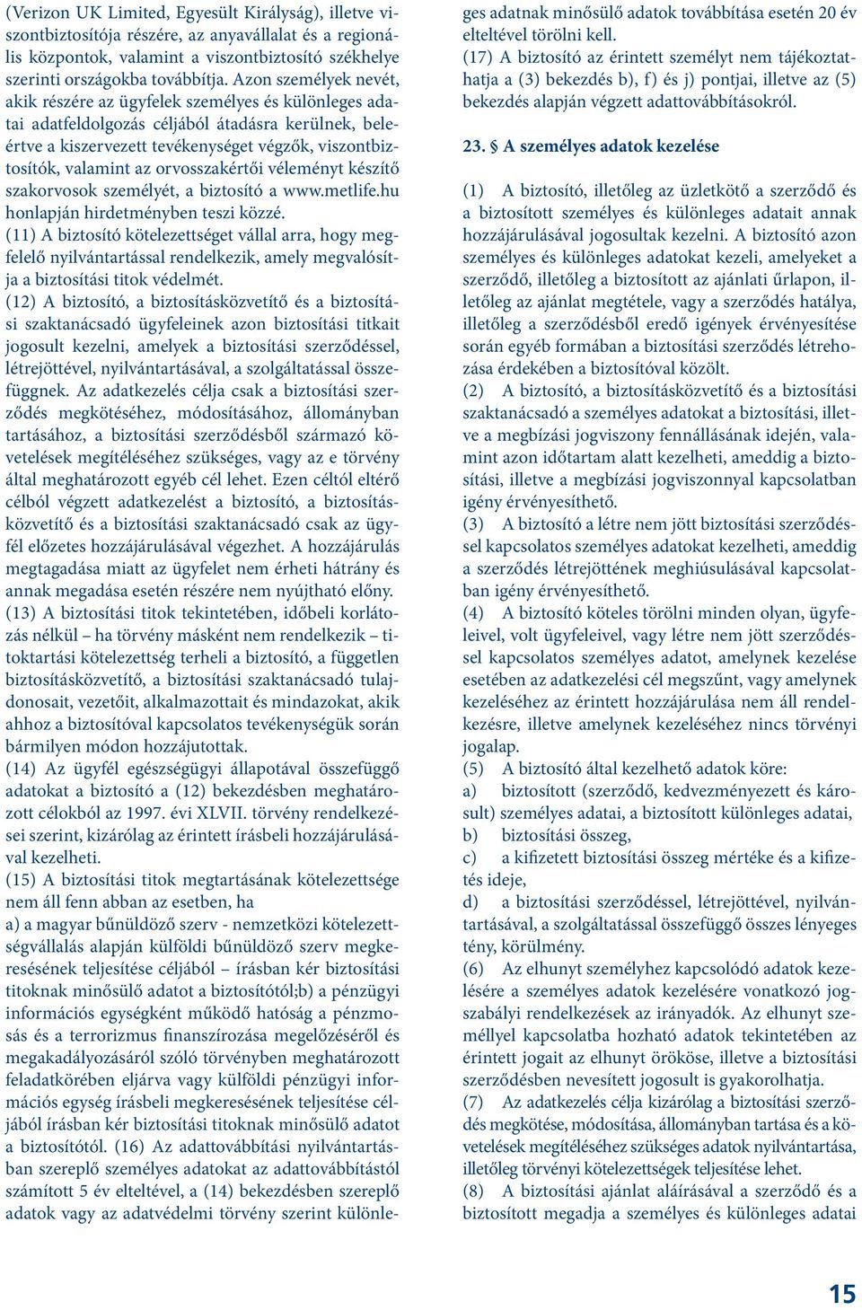 orvosszakértői véleményt készítő szakorvosok személyét, a biztosító a www.metlife.hu honlapján hirdetményben teszi közzé.