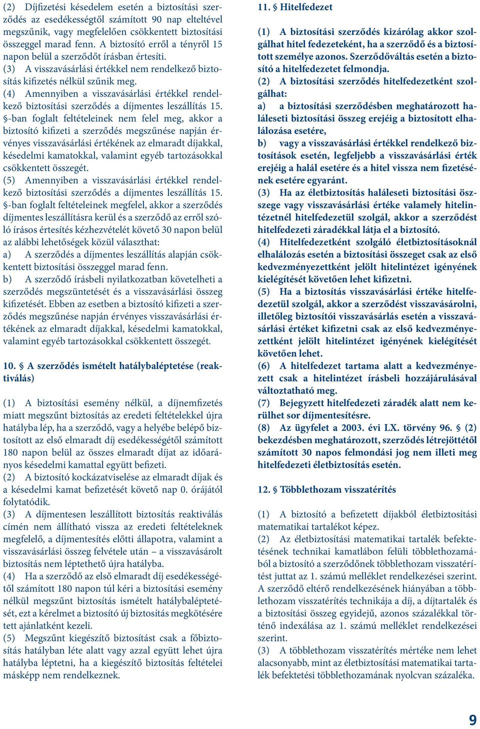 (4) Amennyiben a visszavásárlási értékkel rendelkező biztosítási szerződés a díjmentes leszállítás 15.