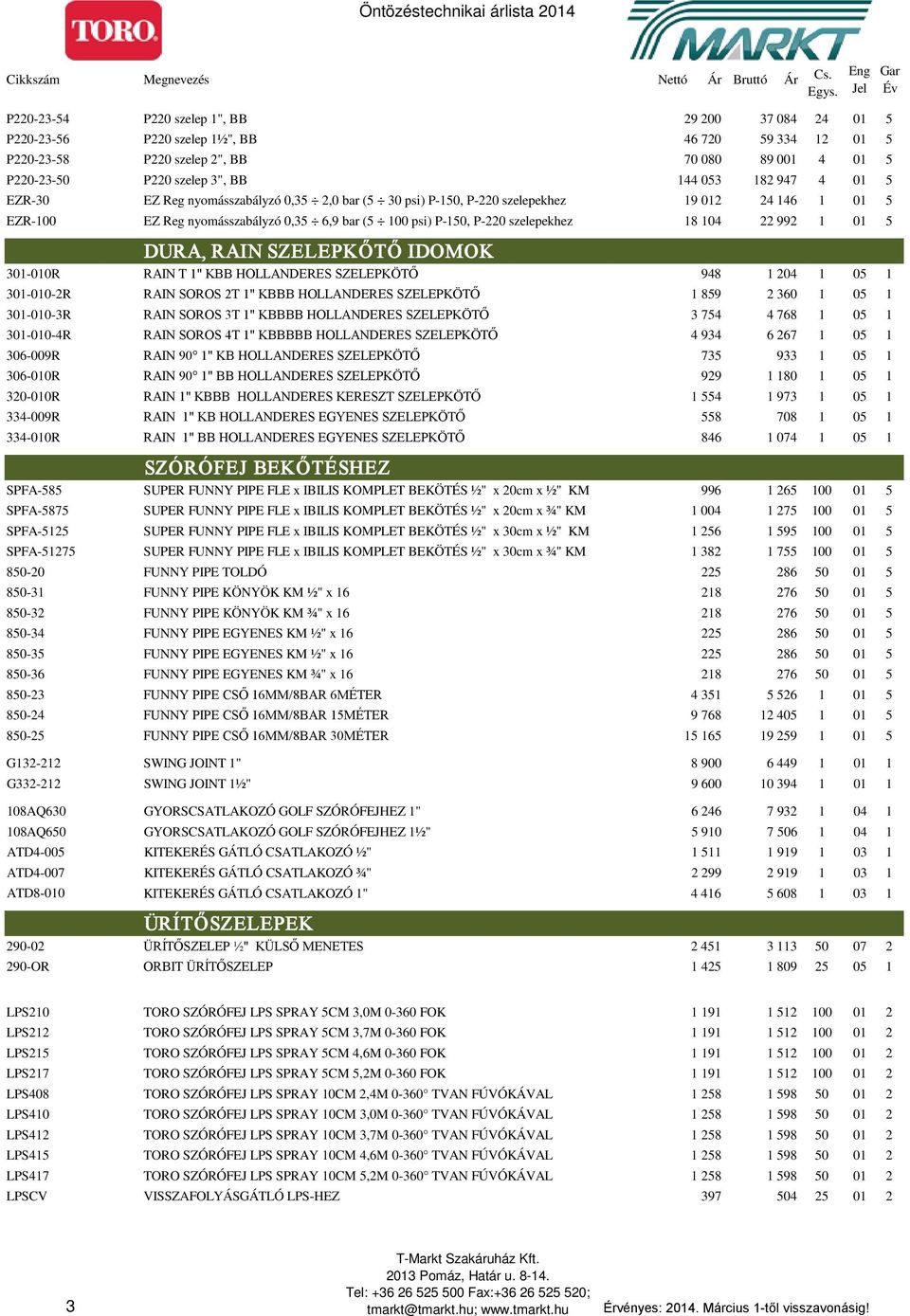 22 992 1 01 5 DURA, RAIN SZELEPKŐTŐ IDOMOK 301-010R RAIN T 1" KBB HOLLANDERES SZELEPKÖTŐ 948 1 204 1 05 1 301-010-2R RAIN SOROS 2T 1" KBBB HOLLANDERES SZELEPKÖTŐ 1 859 2 360 1 05 1 301-010-3R RAIN