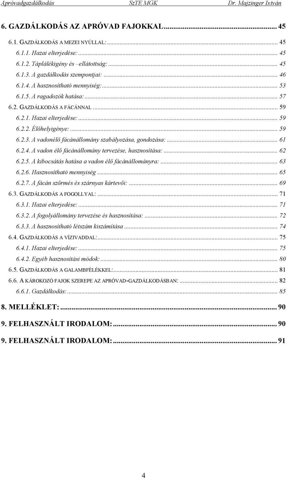 A vadon élő fácánállomány tervezése, hasznosítása:... 62 6.2.5. A kibocsátás hatása a vadon élő fácánállományra:... 63 6.2.6. Hasznosítható mennyiség... 65 6.2.7.