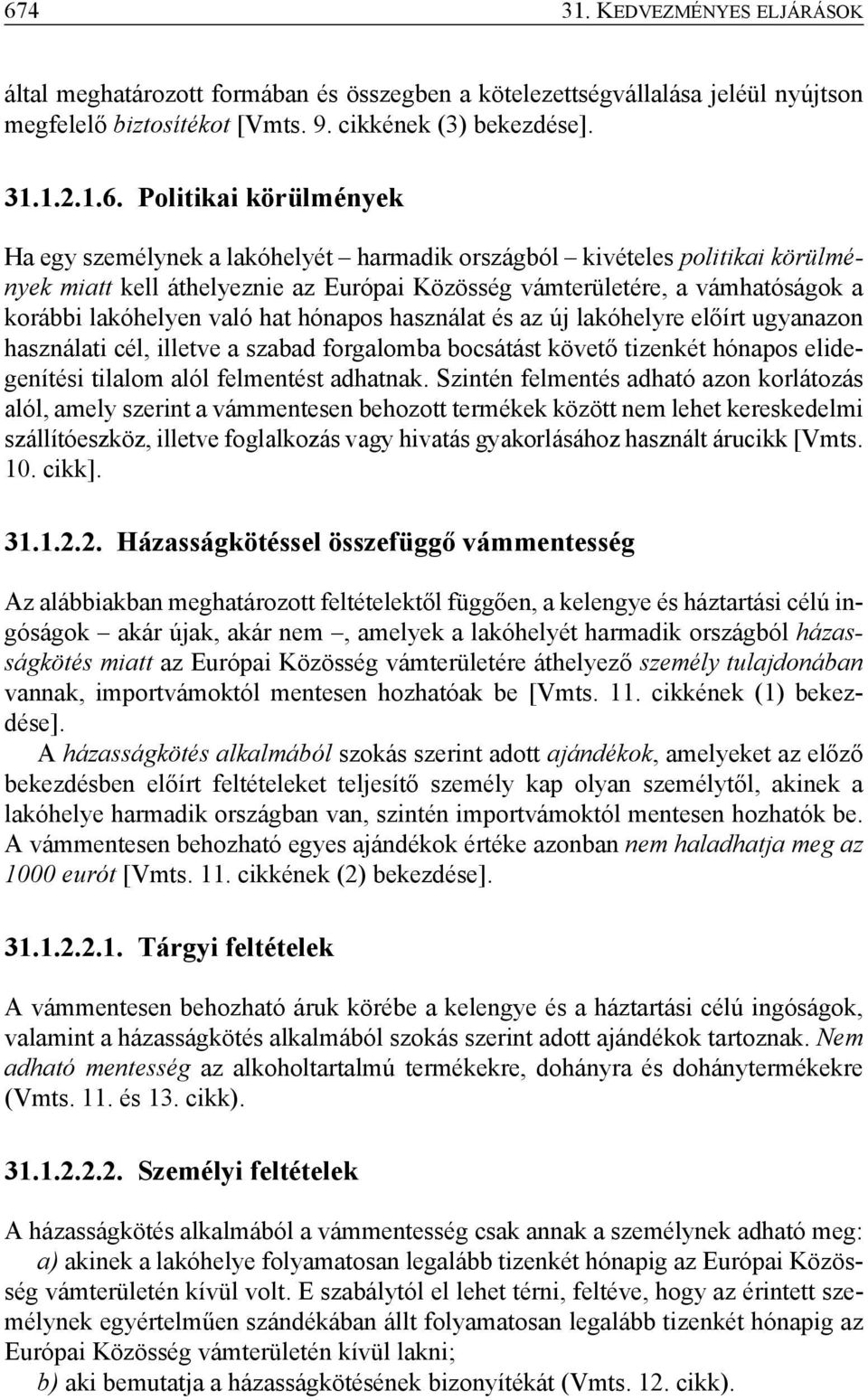 hónapos használat és az új lakóhelyre előírt ugyanazon használati cél, illetve a szabad forgalomba bocsátást követő tizenkét hónapos elidegenítési tilalom alól felmentést adhatnak.