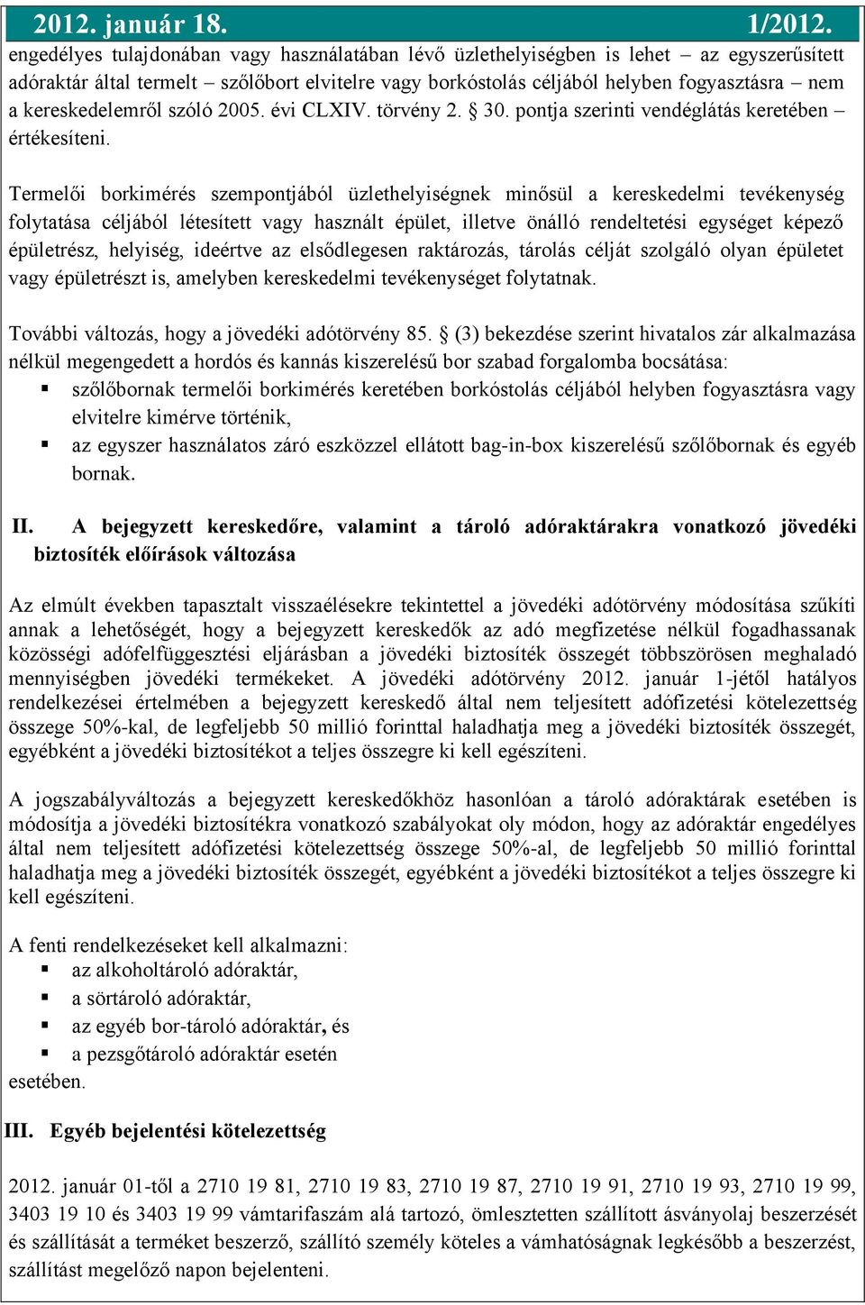 Termelői borkimérés szempontjából üzlethelyiségnek minősül a kereskedelmi tevékenység folytatása céljából létesített vagy használt épület, illetve önálló rendeltetési egységet képező épületrész,