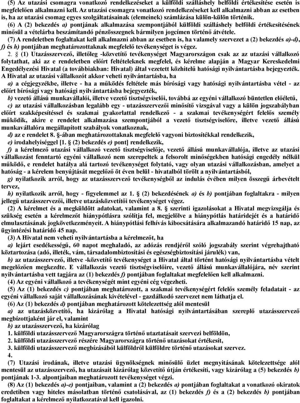 (6) A (2) bekezdés a) pontjának alkalmazása szempontjából külföldi szálláshely belföldi értékesítésének minősül a vételárba beszámítandó pénzösszegnek bármilyen jogcímen történő átvétele.