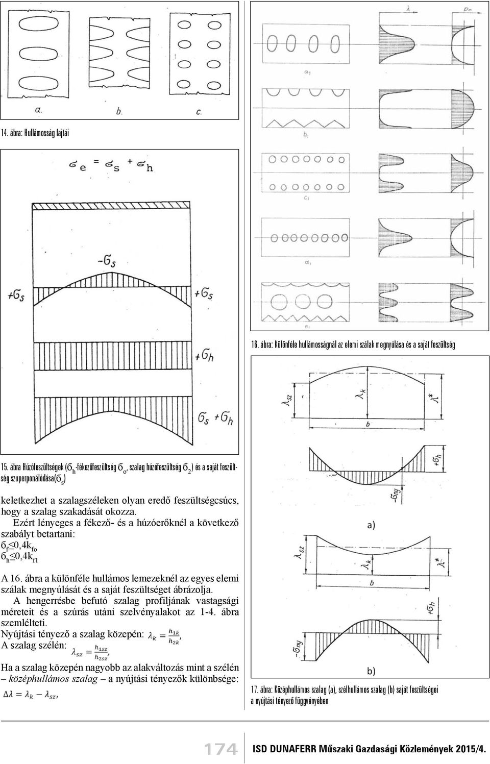 szakadását okozza. Ezért lényeges a fékező- és a húzóerőknél a következő szabályt betartani: б f 0,4k fo б h 0,4k f1 A 16.