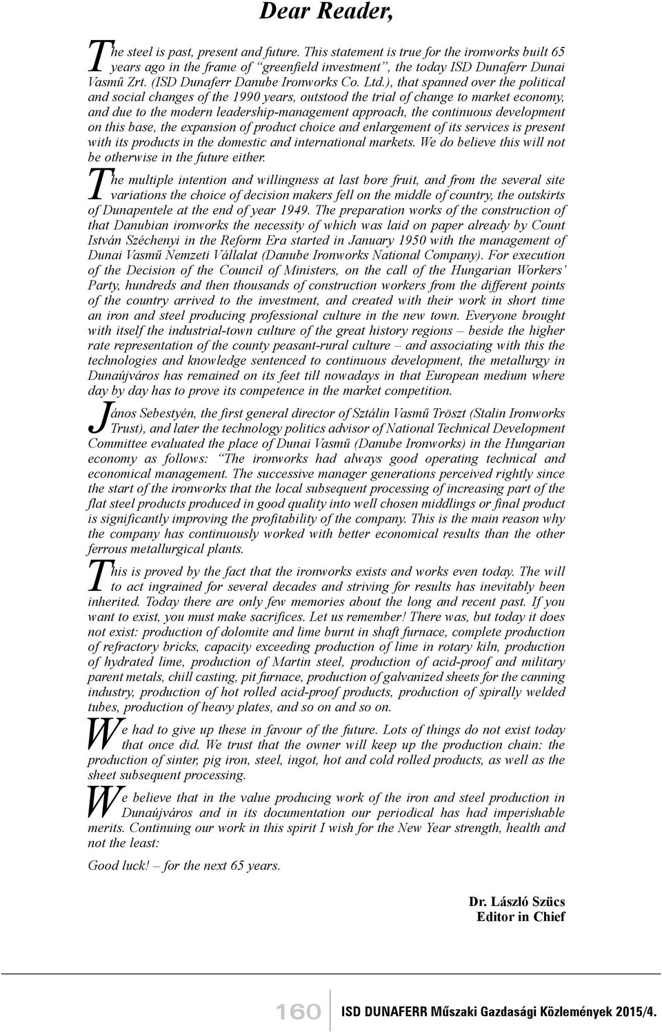 ), that spanned over the political and social changes of the 1990 years, outstood the trial of change to market economy, and due to the modern leadership-management approach, the continuous