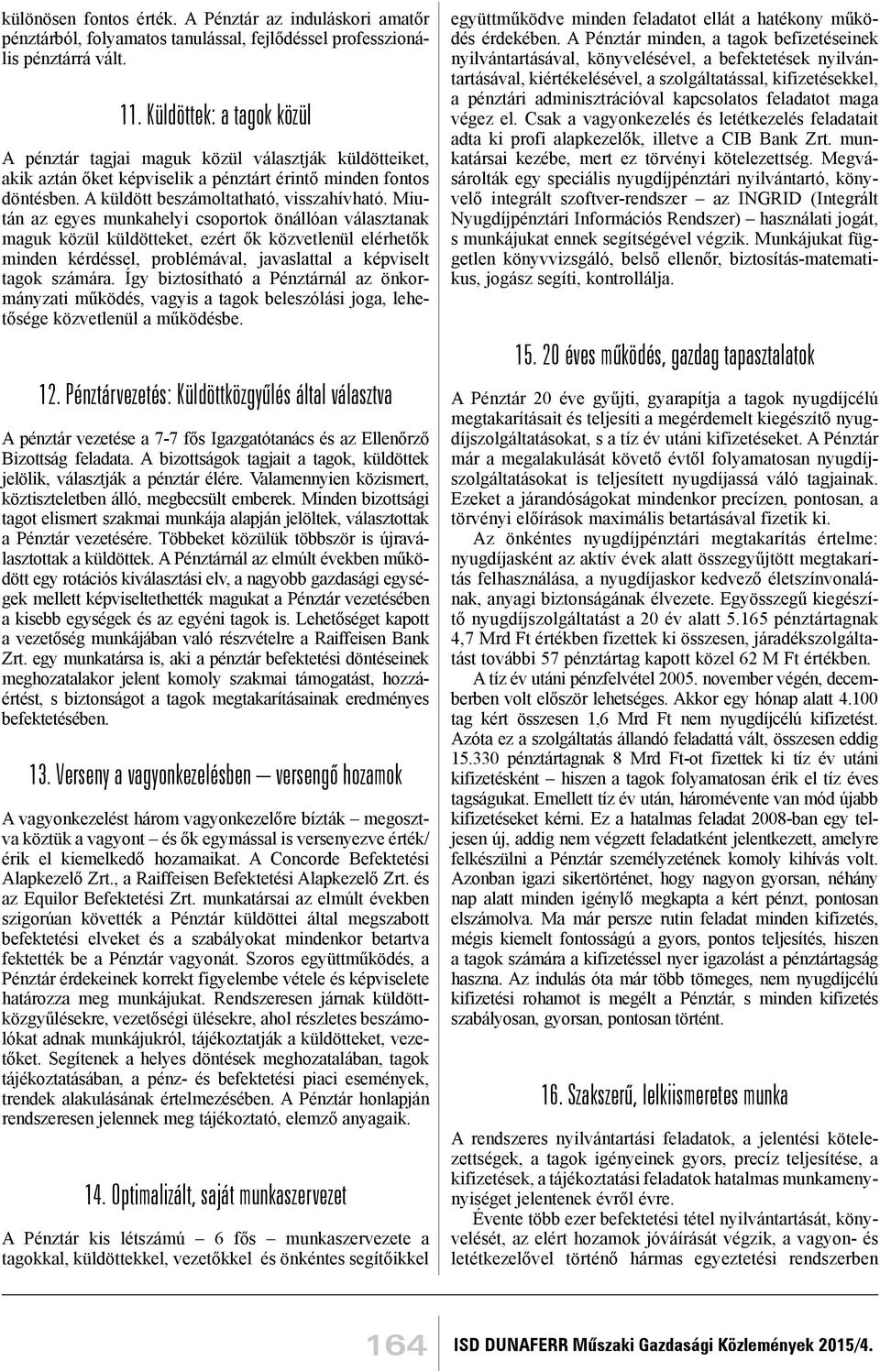 Miután az egyes munkahelyi csoportok önállóan választanak maguk közül küldötteket, ezért ők közvetlenül elérhetők minden kérdéssel, problémával, javaslattal a képviselt tagok számára.