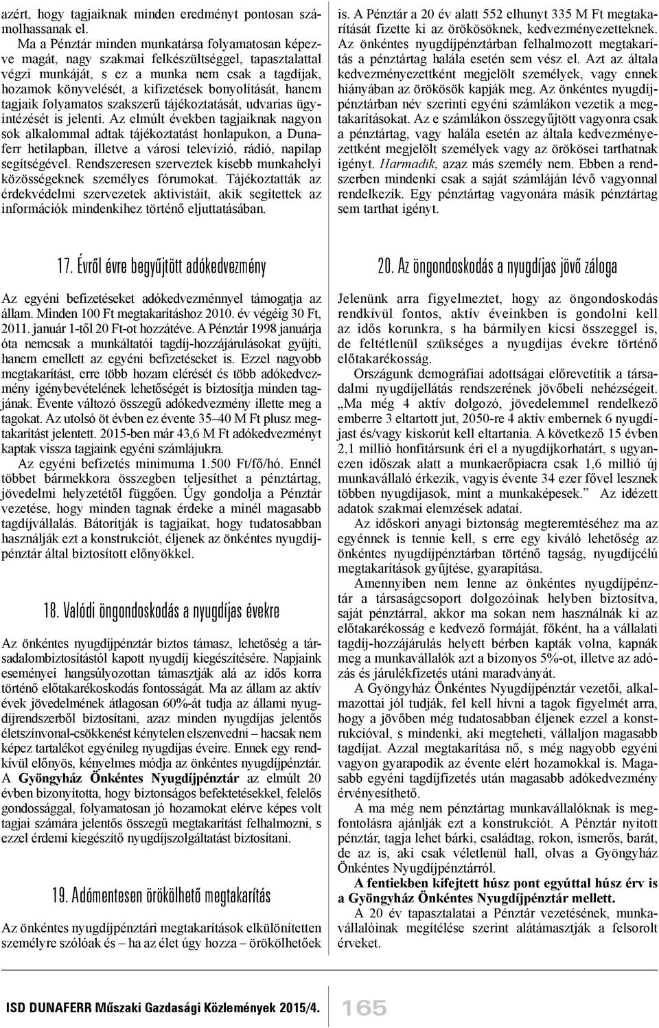 bonyolítását, hanem tagjaik folyamatos szakszerű tájékoztatását, udvarias ügyintézését is jelenti.