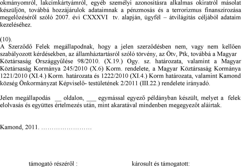 A Szerződő Felek megállapodnak, hogy a jelen szerződésben nem, vagy nem kellően szabályozott kérdésekben, az államháztartásról szóló törvény, az Ötv, Ptk, továbbá a Magyar Köztársaság Országgyűlése