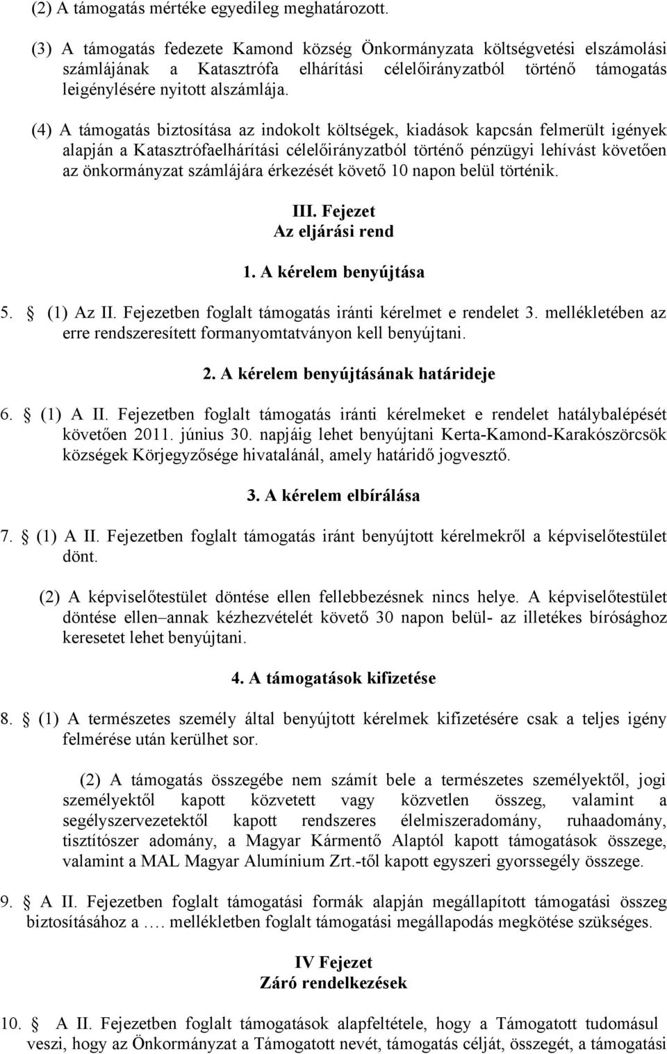 (4) A támogatás biztosítása az indokolt költségek, kiadások kapcsán felmerült igények alapján a Katasztrófaelhárítási célelőirányzatból történő pénzügyi lehívást követően az önkormányzat számlájára