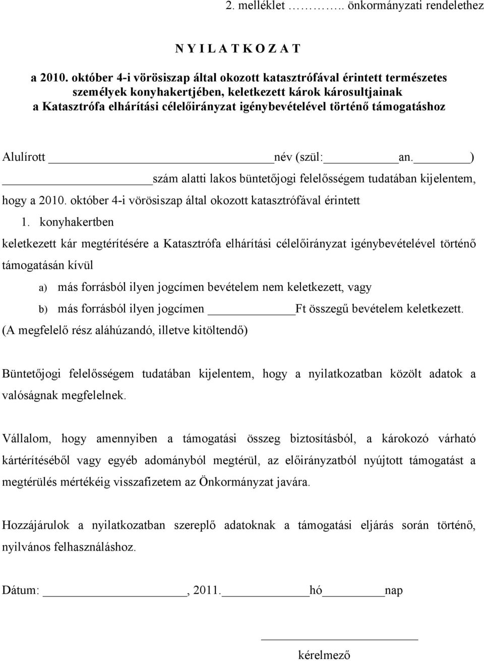 támogatáshoz Alulírott név (szül: an. ) szám alatti lakos büntetőjogi felelősségem tudatában kijelentem, hogy a 2010. október 4-i vörösiszap által okozott katasztrófával érintett 1.