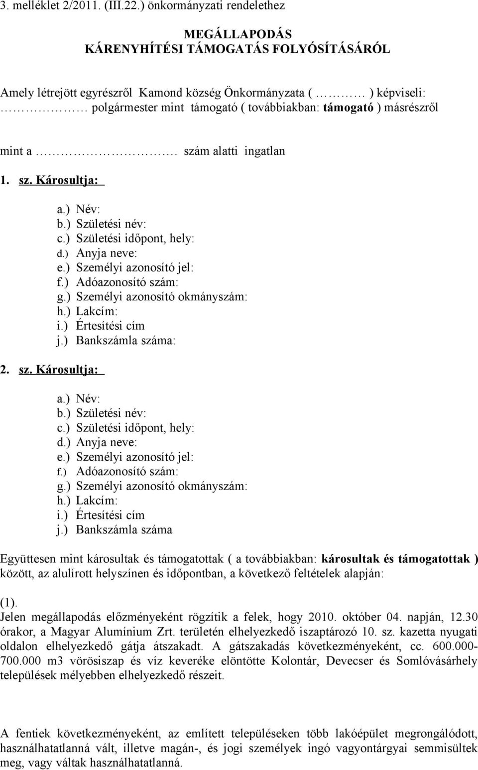 támogató ) másrészről mint a. szám alatti ingatlan 1. sz. Károsultja: 2. sz. Károsultja: a.) Név: b.) Születési név: c.) Születési időpont, hely: d.) Anyja neve: e.) Személyi azonosító jel: f.