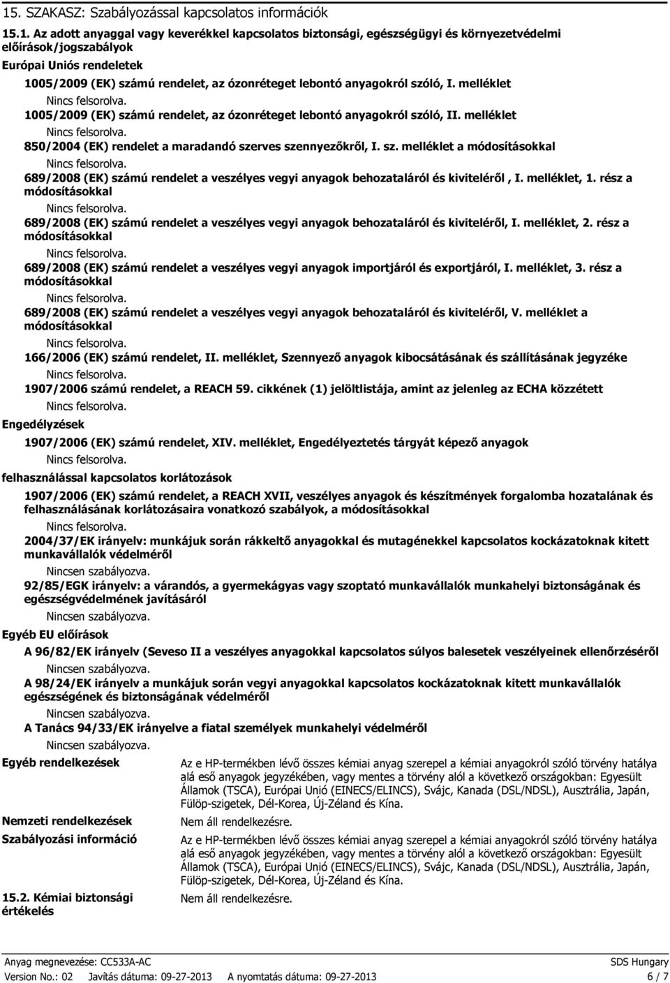 melléklet 850/2004 (EK) rendelet a maradandó szerves szennyezőkről, I. sz. melléklet a 689/2008 (EK) számú rendelet a veszélyes vegyi anyagok behozataláról és kiviteléről, I. melléklet, 1.