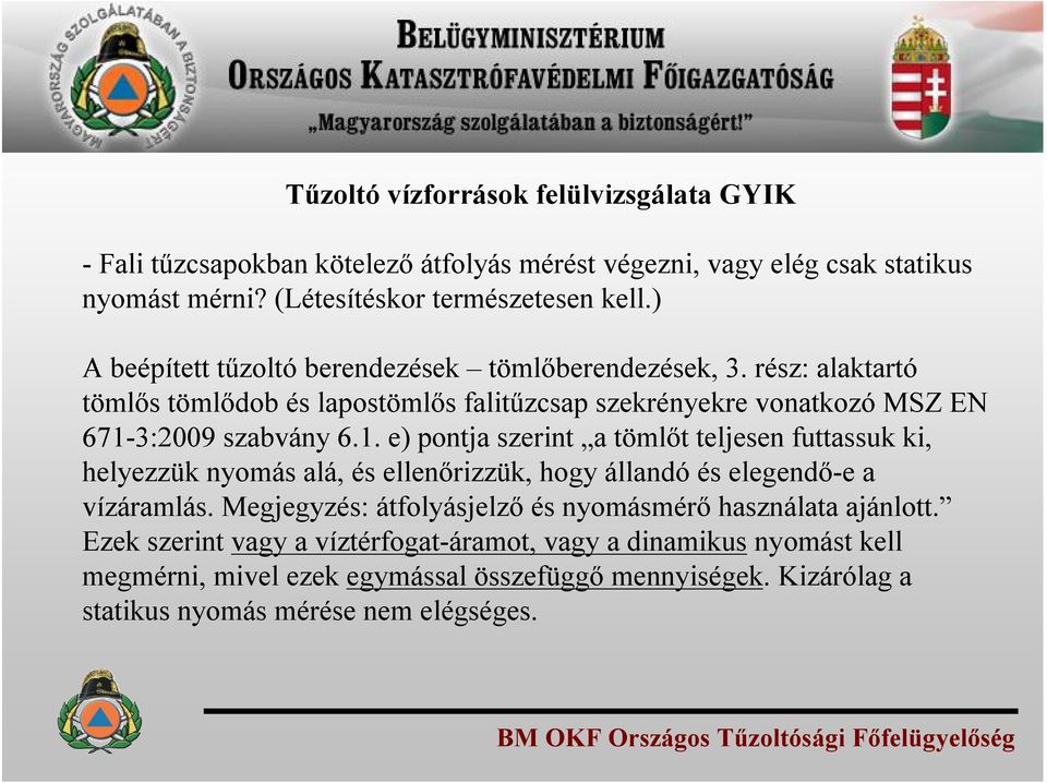 3:2009 szabvány 6.1. e) pontja szerint a tömlőt teljesen futtassuk ki, helyezzük nyomás alá, és ellenőrizzük, hogy állandó és elegendő-e a vízáramlás.