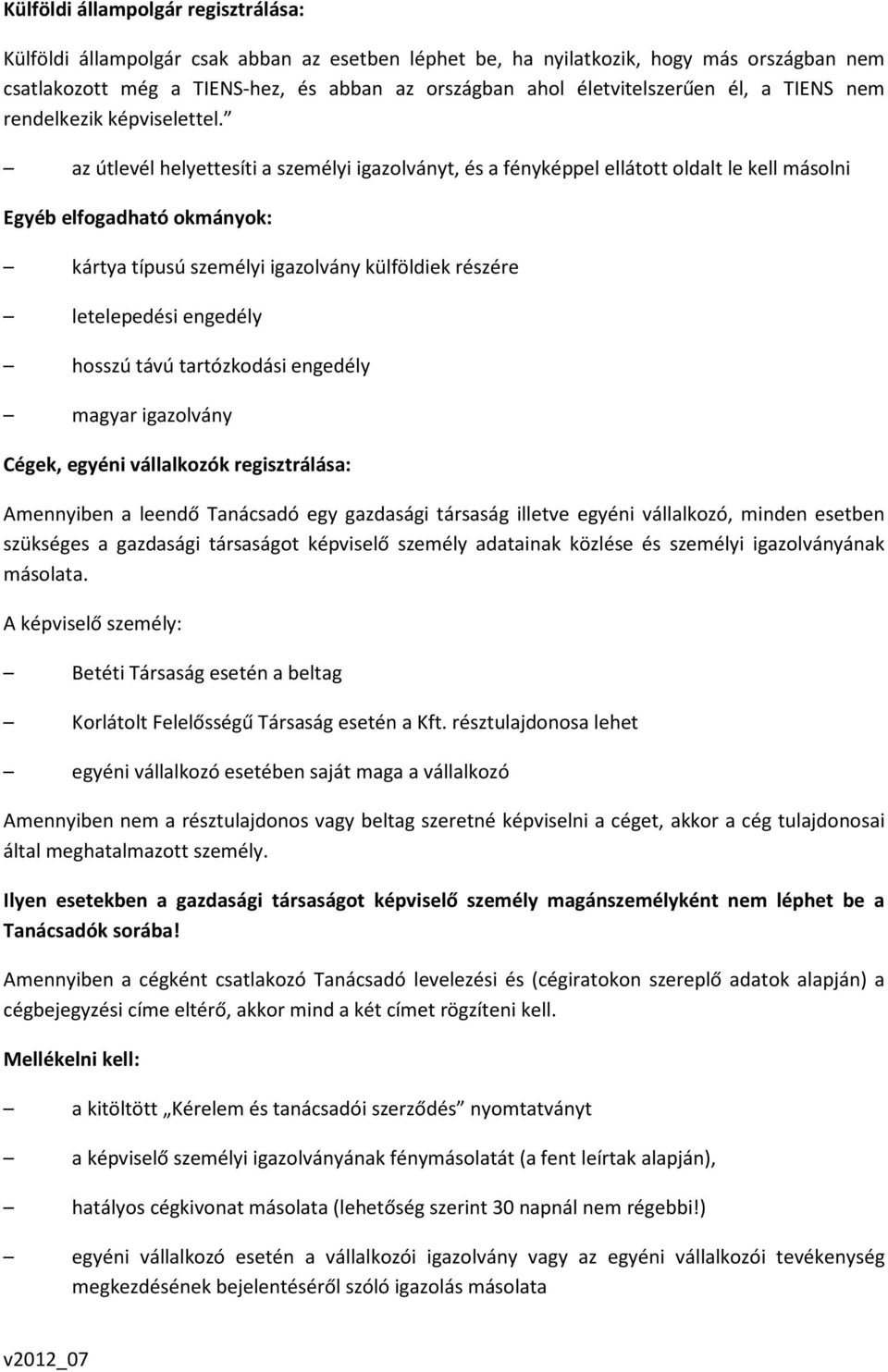 az útlevél helyettesíti a személyi igazolványt, és a fényképpel ellátott oldalt le kell másolni Egyéb elfogadható okmányok: kártya típusú személyi igazolvány külföldiek részére letelepedési engedély