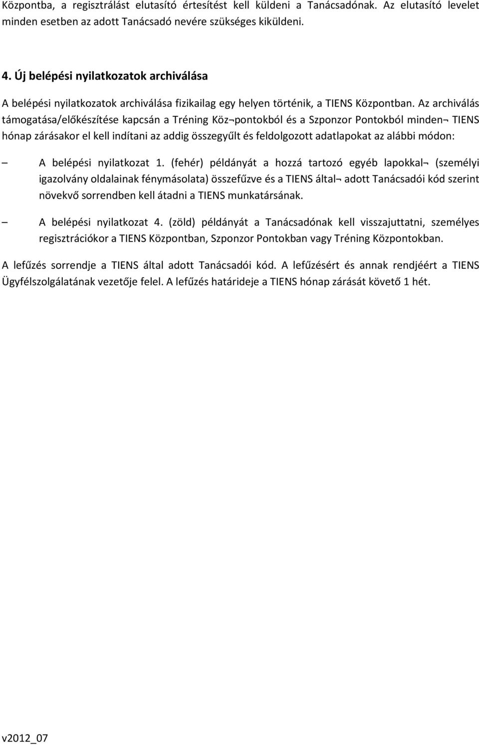 Az archiválás támogatása/előkészítése kapcsán a Tréning Köz pontokból és a Szponzor Pontokból minden TIENS hónap zárásakor el kell indítani az addig összegyűlt és feldolgozott adatlapokat az alábbi