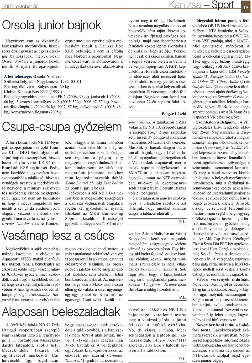 A nyári Európa-bajnoki ezüstérme után egyértelmûen esélyesként indult a Kanizsa Box Klub öklözõje, s nem is cáfolta meg Norbert a papírformát.