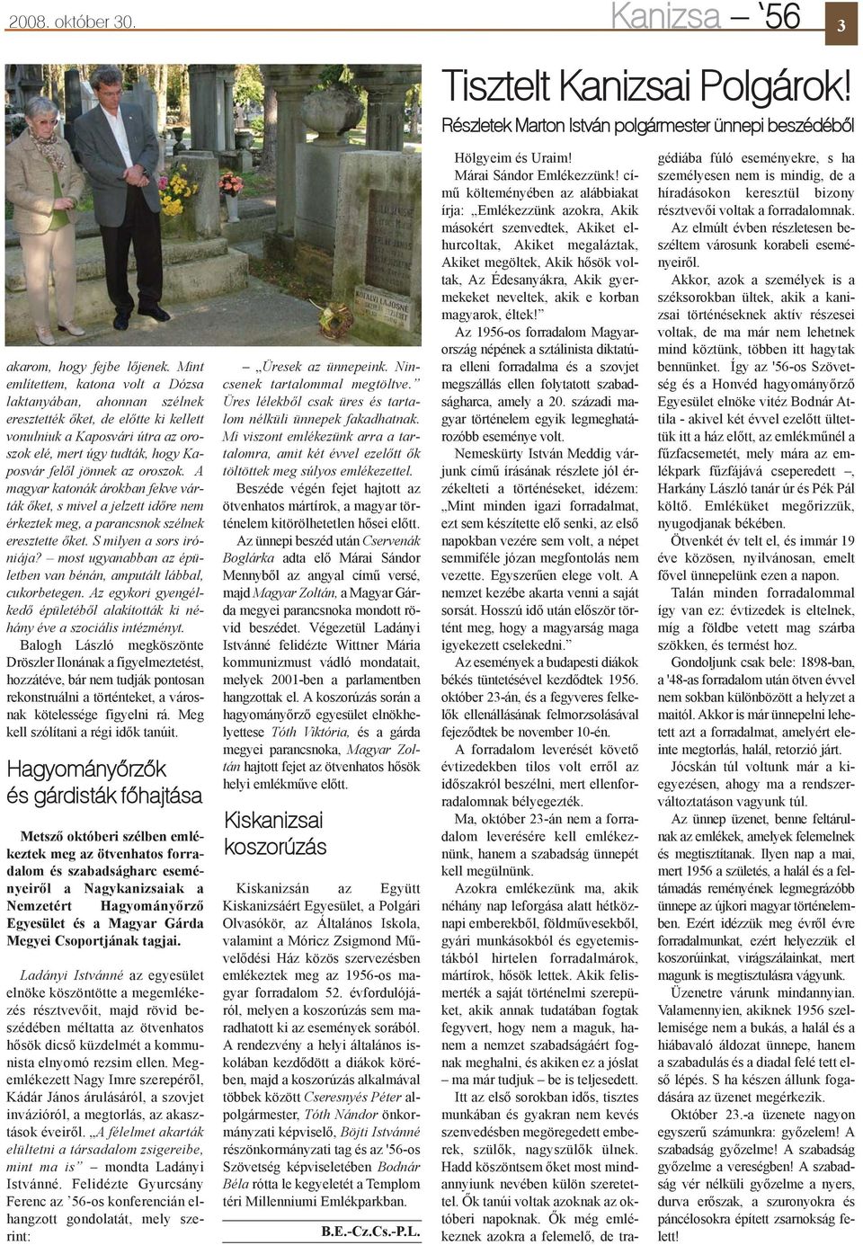 oroszok. A magyar katonák árokban fekve várták õket, s mivel a jelzett idõre nem érkeztek meg, a parancsnok szélnek eresztette õket. S milyen a sors iróniája?