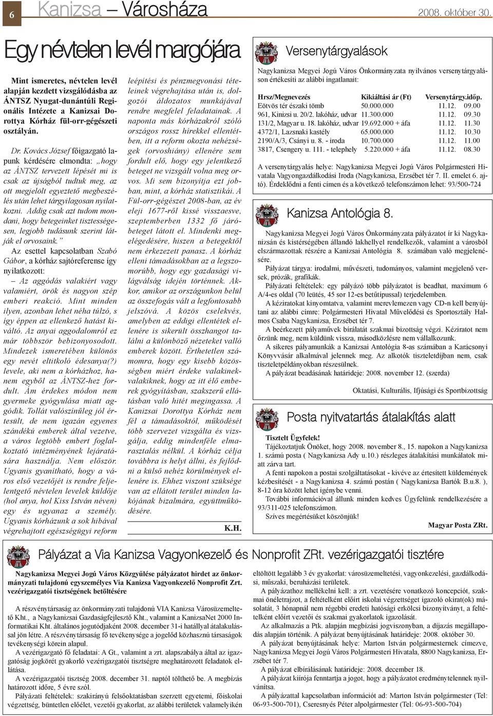Kovács József fõigazgató lapunk kérdésére elmondta: hogy az ÁNTSZ tervezett lépését mi is csak az újságból tudtuk meg, az ott megjelölt egyeztetõ megbeszélés után lehet tárgyilagosan nyilatkozni.