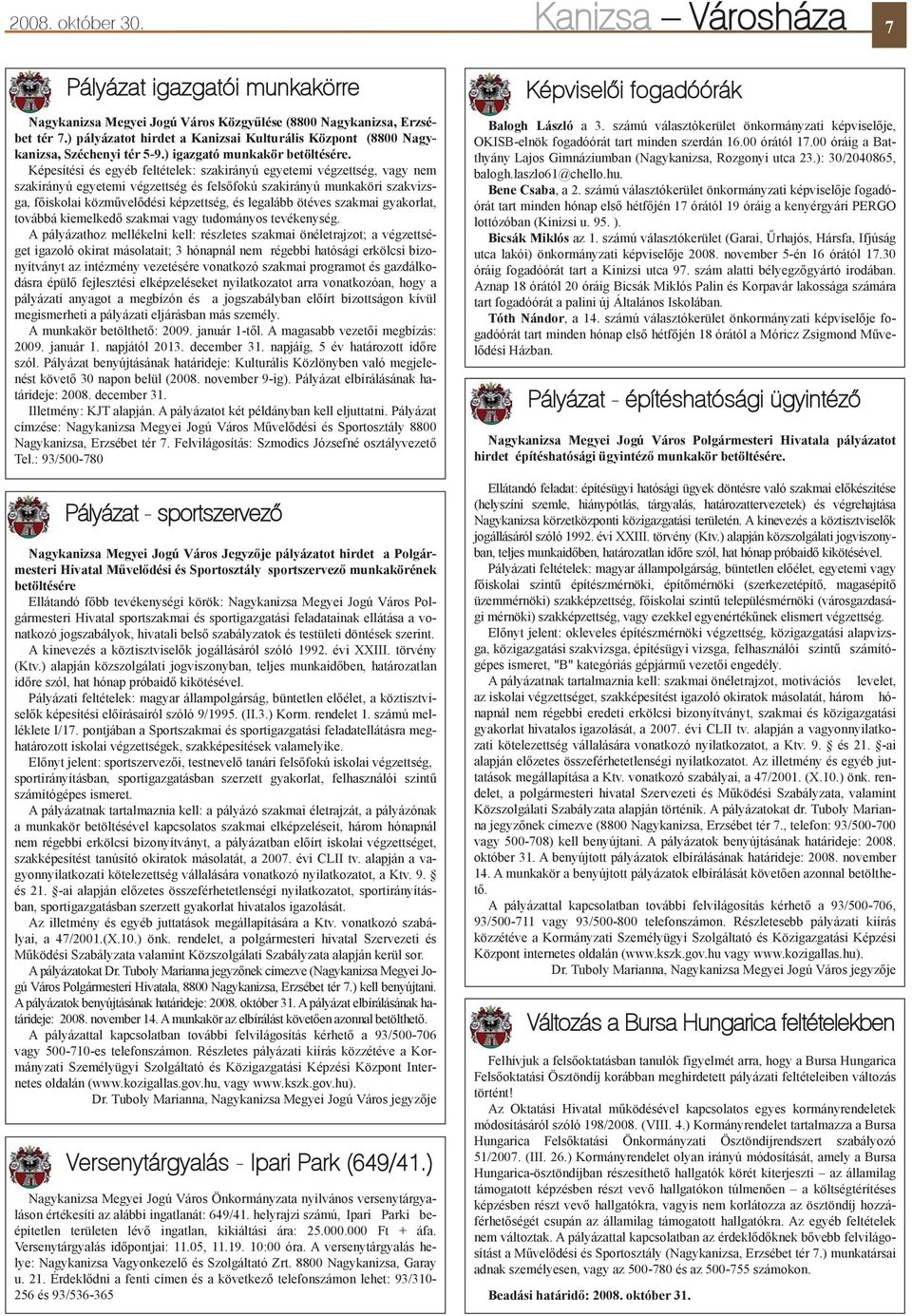 Képesítési és egyéb feltételek: szakirányú egyetemi végzettség, vagy nem szakirányú egyetemi végzettség és felsõfokú szakirányú munkaköri szakvizsga, fõiskolai közmûvelõdési képzettség, és legalább