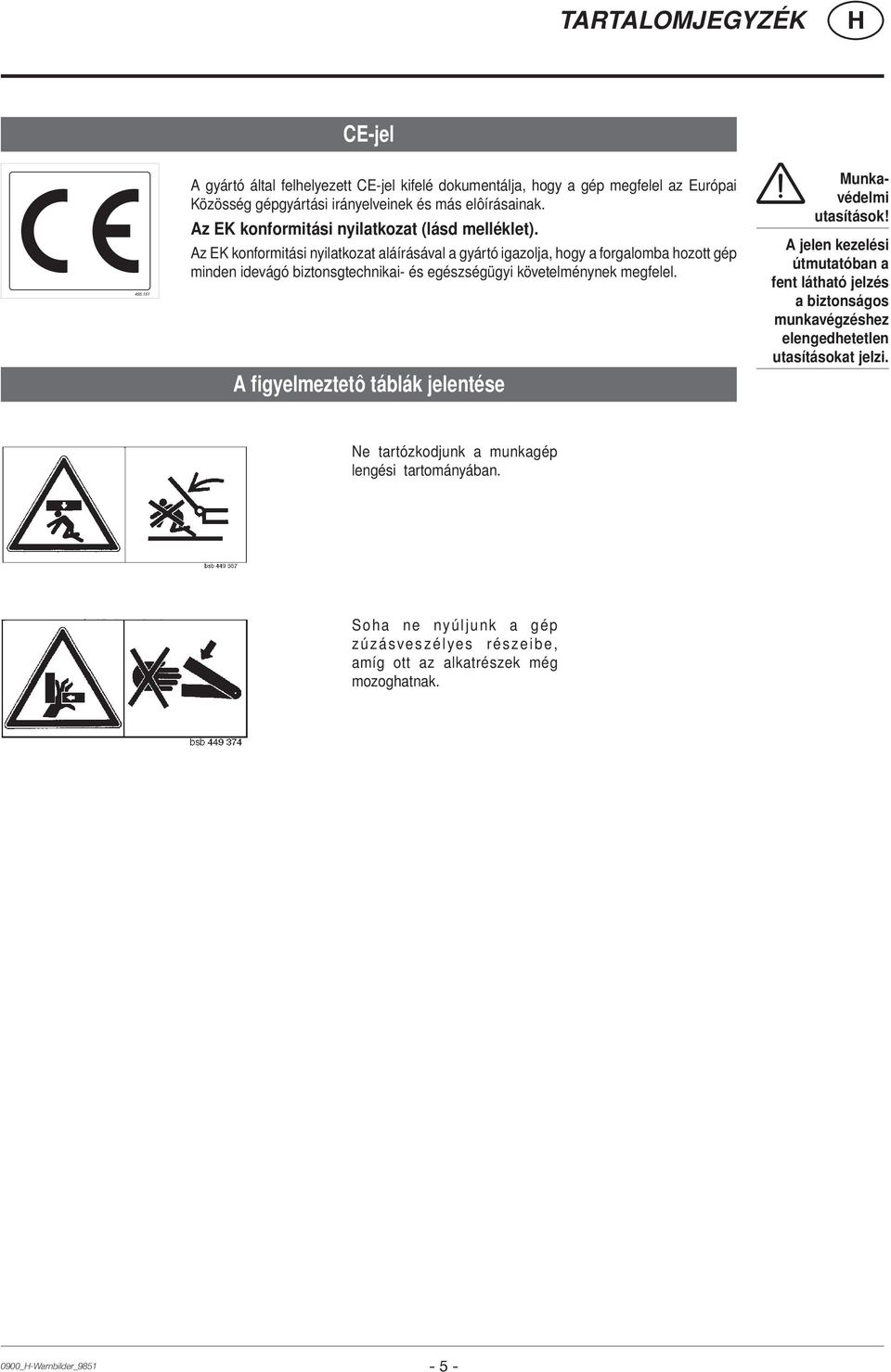 Az EK konformitási nyilatkozat aláírásával a gyártó igazolja, hogy a forgalomba hozott gép minden idevágó biztonsgtechnikai- és egészségügyi követelménynek megfelel.