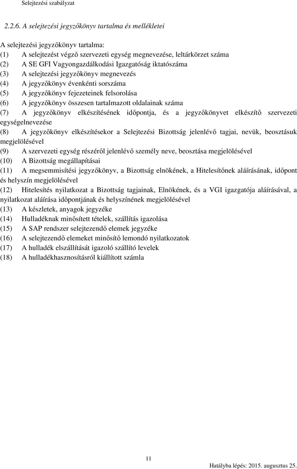 Igazgatóság iktatószáma (3) A selejtezési jegyzőkönyv megnevezés (4) A jegyzőkönyv évenkénti sorszáma (5) A jegyzőkönyv fejezeteinek felsorolása (6) A jegyzőkönyv összesen tartalmazott oldalainak