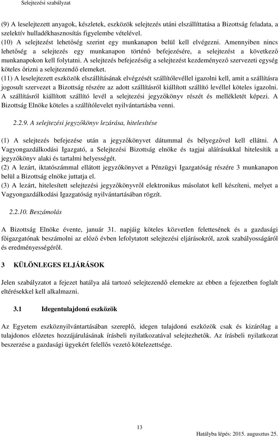 Amennyiben nincs lehetőség a selejtezés egy munkanapon történő befejezésére, a selejtezést a következő munkanapokon kell folytatni.