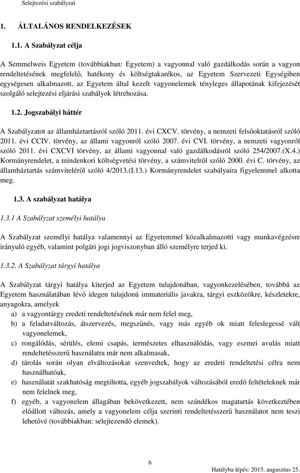 Jogszabályi háttér A Szabályzatot az államháztartásról szóló 2011. évi CXCV. törvény, a nemzeti felsőoktatásról szóló 2011. évi CCIV. törvény, az állami vagyonról szóló 2007. évi CVI.