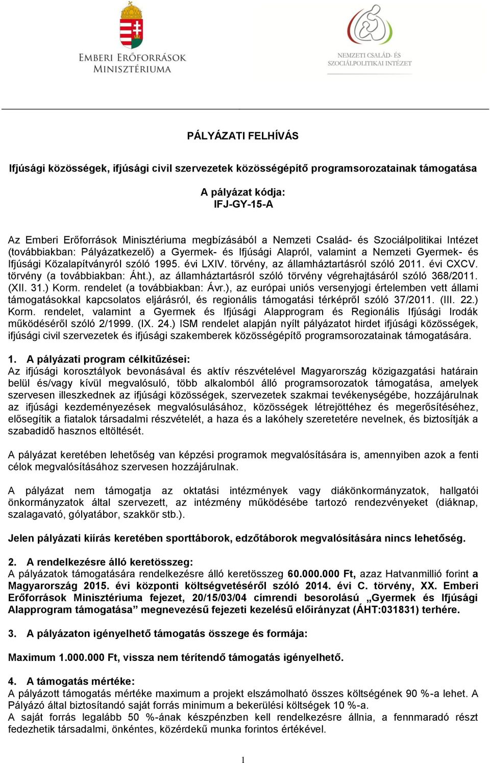 törvény, az államháztartásról szóló 2011. évi CXCV. törvény (a továbbiakban: Áht.), az államháztartásról szóló törvény végrehajtásáról szóló 368/2011. (XII. 31.) Korm. rendelet (a továbbiakban: Ávr.