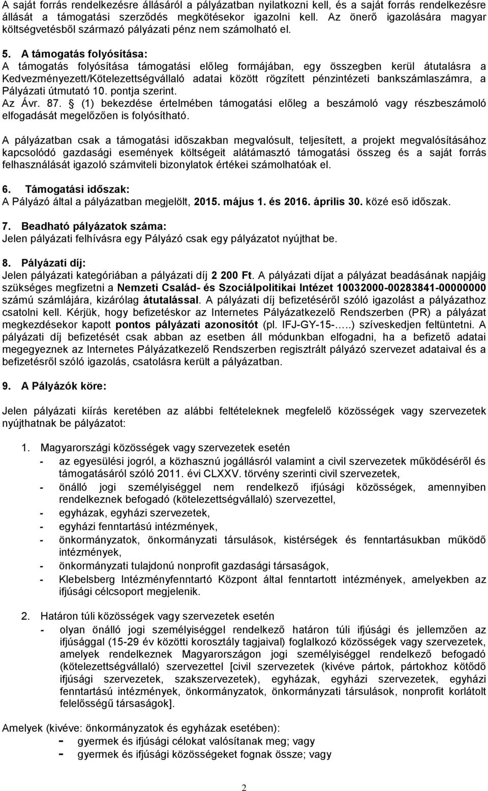 A támogatás folyósítása: A támogatás folyósítása támogatási előleg formájában, egy összegben kerül átutalásra a Kedvezményezett/Kötelezettségvállaló adatai között rögzített pénzintézeti