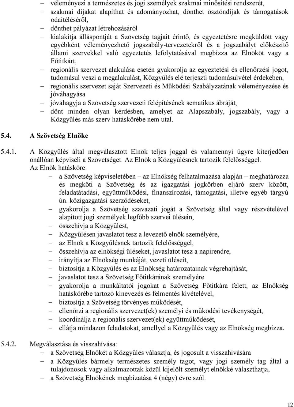 lefolytatásával megbízza az Elnököt vagy a Főtitkárt, regionális szervezet alakulása esetén gyakorolja az egyeztetési és ellenőrzési jogot, tudomásul veszi a megalakulást, Közgyűlés elé terjeszti