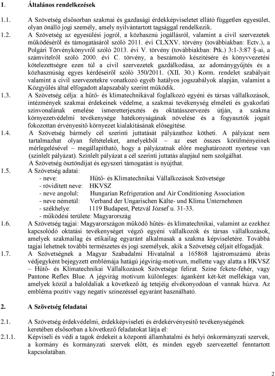 ), a Polgári Törvénykönyvről szóló 2013. évi V. törvény (továbbiakban: Ptk.) 3:1-3:87 -ai, a számvitelről szóló 2000. évi C.