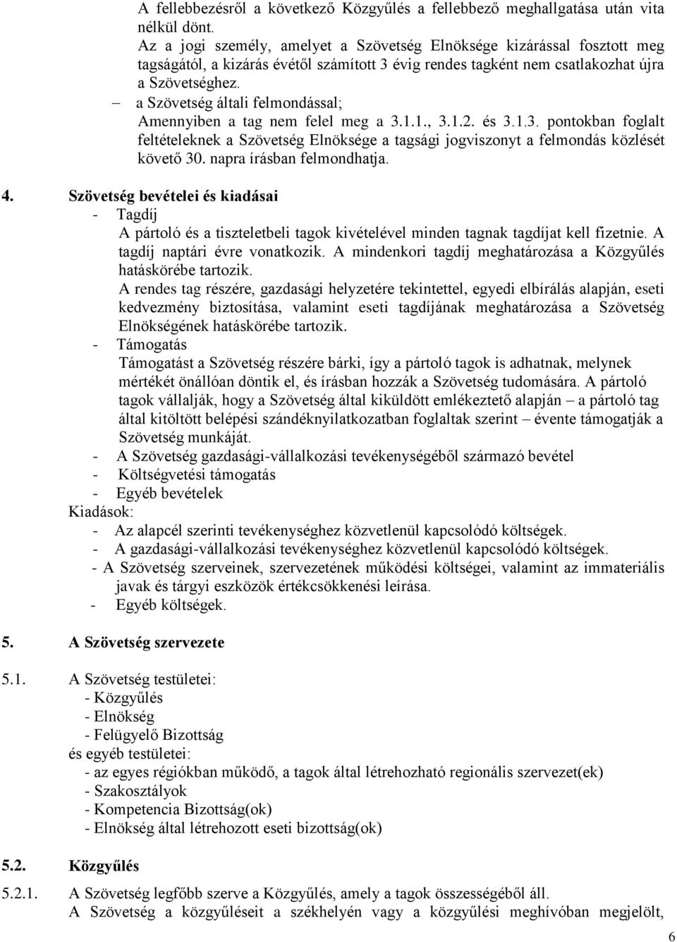 a Szövetség általi felmondással; Amennyiben a tag nem felel meg a 3.1.1., 3.1.2. és 3.1.3. pontokban foglalt feltételeknek a Szövetség Elnöksége a tagsági jogviszonyt a felmondás közlését követő 30.