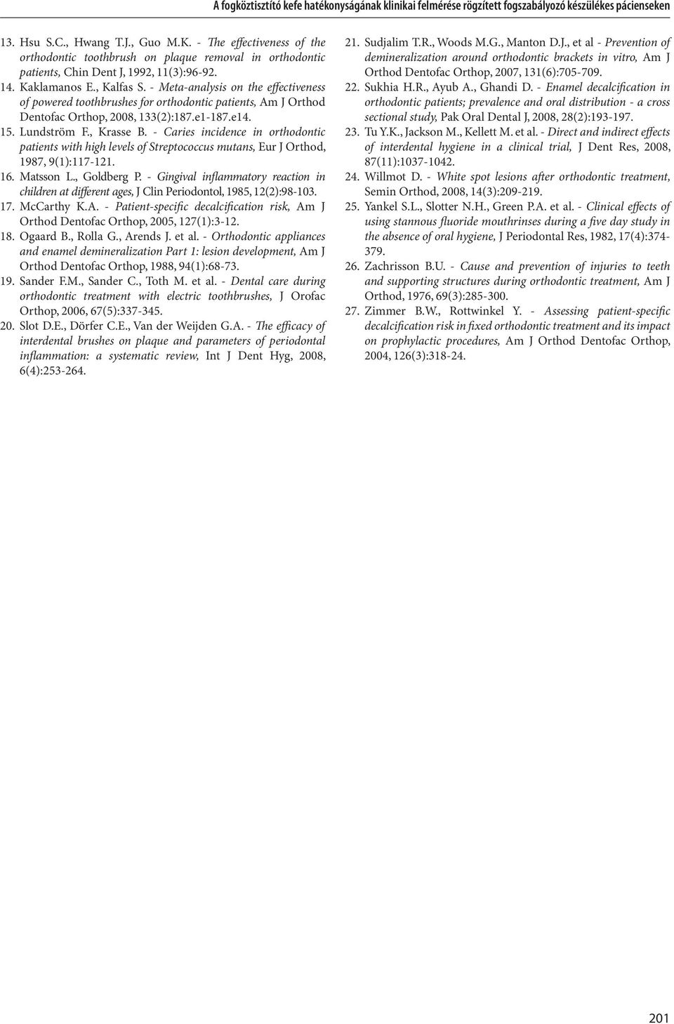 - Meta-analysis on the effectiveness of powered toothbrushes for orthodontic patients, Am J Orthod Dentofac Orthop, 2008, 133(2):187.e1-187.e14. 15. Lundström F., Krasse B.