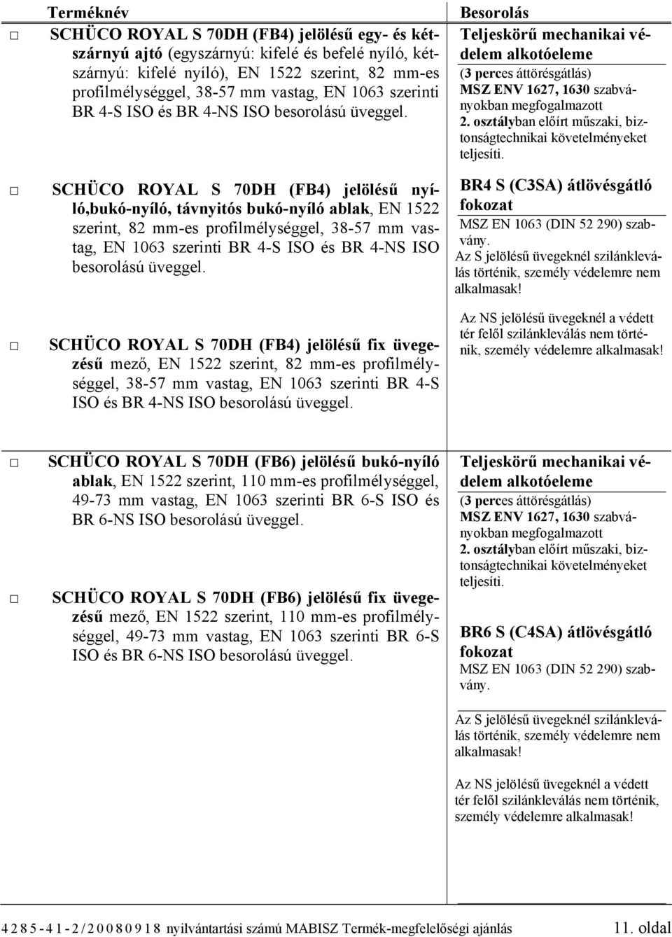 SCHÜCO ROYAL S 70DH (FB4) jelölésű nyíló,bukó-nyíló, távnyitós bukó-nyíló ablak, EN 1522 szerint, 82 mm-es profilmélységgel, 38-57 mm vastag, EN 1063  SCHÜCO ROYAL S 70DH (FB4) jelölésű fix üvegezésű