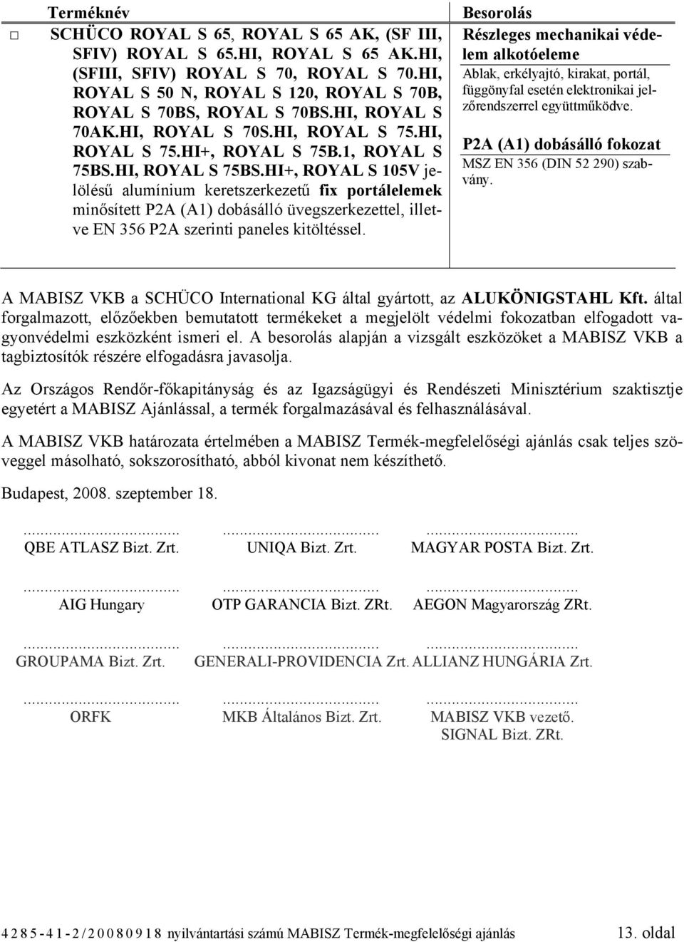 HI+, ROYAL S 105V jelölésű alumínium keretszerkezetű fix portálelemek minősített P2A (A1) dobásálló üvegszerkezettel, illetve EN 356 P2A szerinti paneles kitöltéssel.