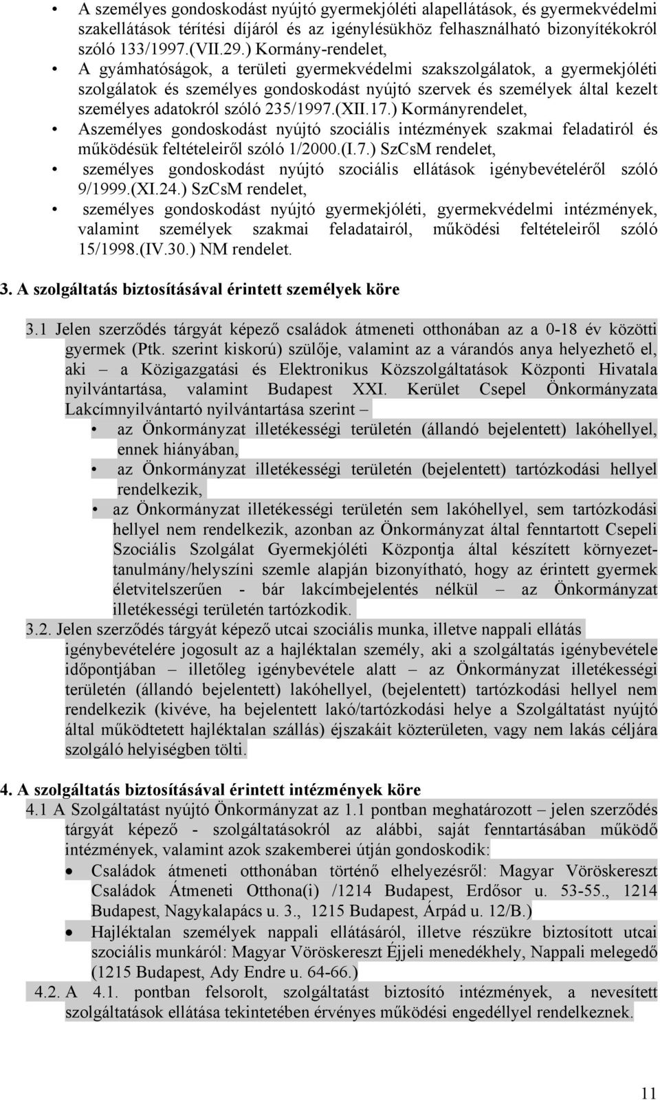 szóló 235/1997.(XII.17.) Kormányrendelet, Aszemélyes gondoskodást nyújtó szociális intézmények szakmai feladatiról és működésük feltételeiről szóló 1/2000.(I.7.) SzCsM rendelet, személyes gondoskodást nyújtó szociális ellátások igénybevételéről szóló 9/1999.