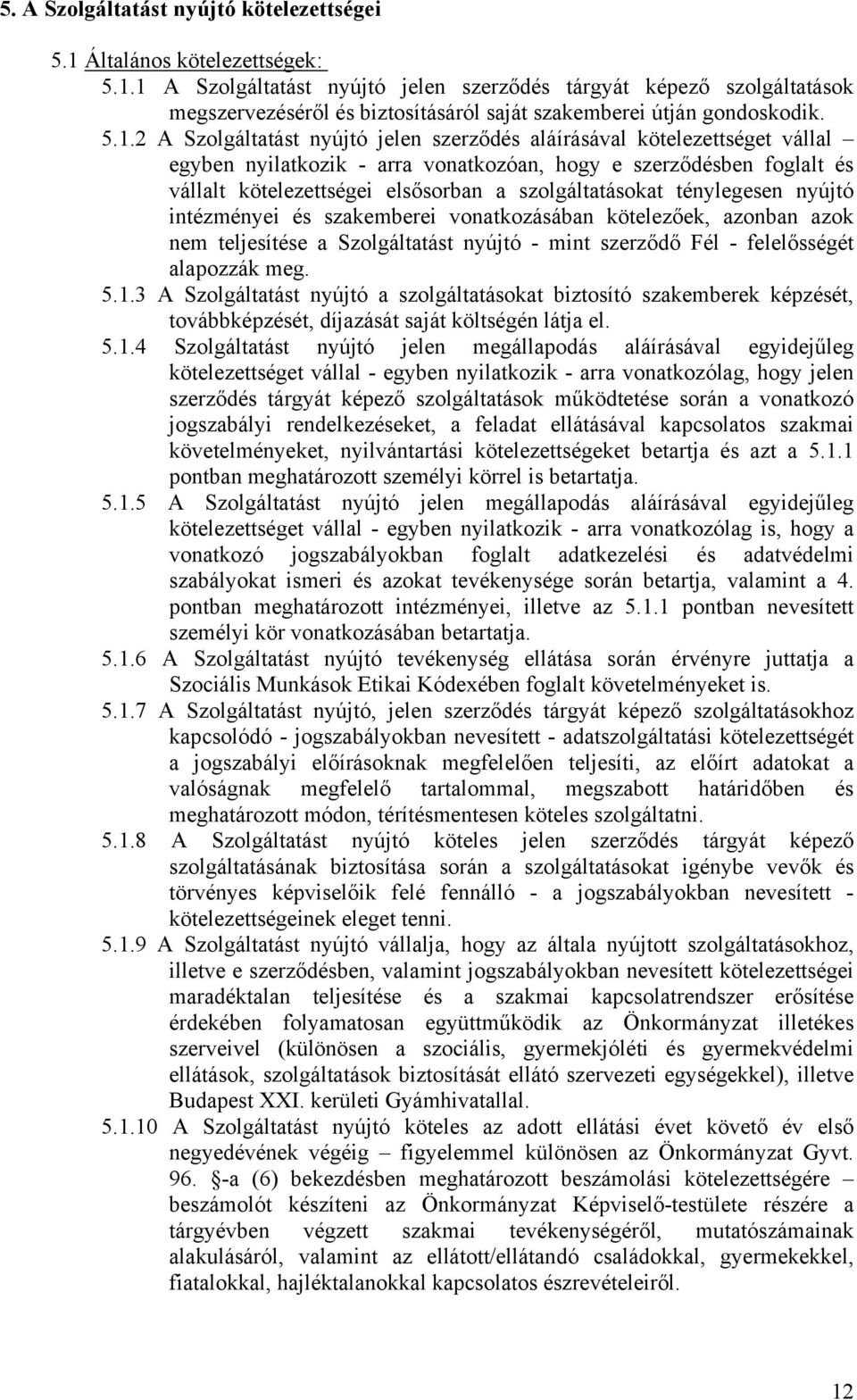 szolgáltatásokat ténylegesen nyújtó intézményei és szakemberei vonatkozásában kötelezőek, azonban azok nem teljesítése a Szolgáltatást nyújtó - mint szerződő Fél - felelősségét alapozzák meg. 5.1.