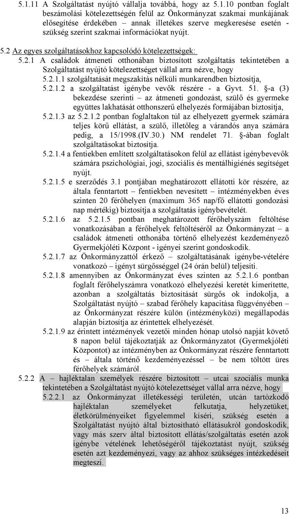 Az egyes szolgáltatásokhoz kapcsolódó kötelezettségek: 5.2.1 A családok átmeneti otthonában biztosított szolgáltatás tekintetében a Szolgáltatást nyújtó kötelezettséget vállal arra nézve, hogy 5.2.1.1 szolgáltatását megszakítás nélküli munkarendben biztosítja, 5.