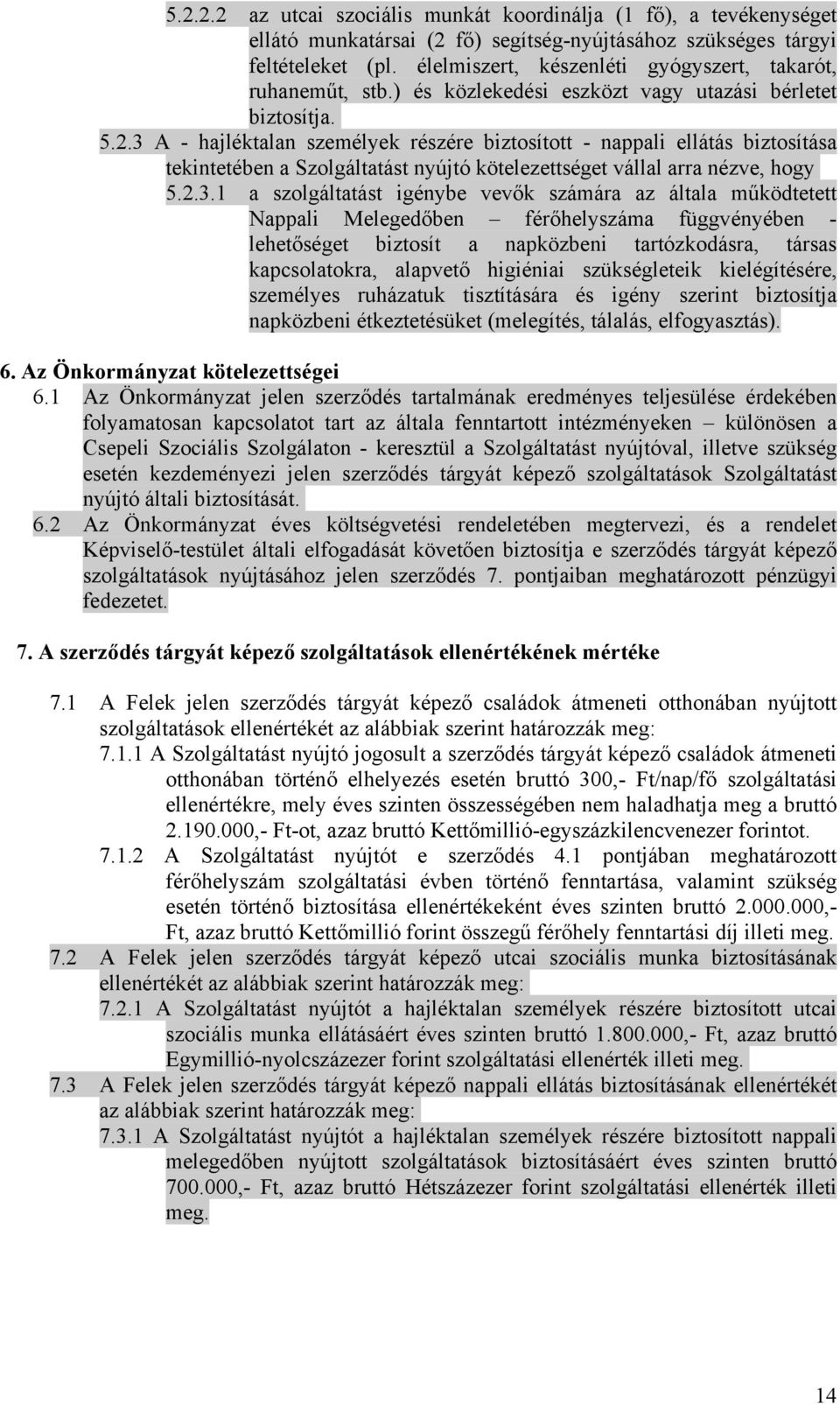 3 A - hajléktalan személyek részére biztosított - nappali ellátás biztosítása tekintetében a Szolgáltatást nyújtó kötelezettséget vállal arra nézve, hogy 5.2.3.1 a szolgáltatást igénybe vevők számára