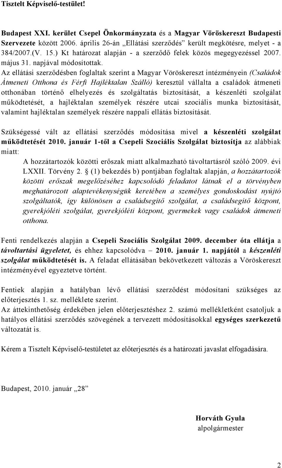 Az ellátási szerződésben foglaltak szerint a Magyar Vöröskereszt intézményein (Családok Átmeneti Otthona és Férfi Hajléktalan Szálló) keresztül vállalta a családok átmeneti otthonában történő