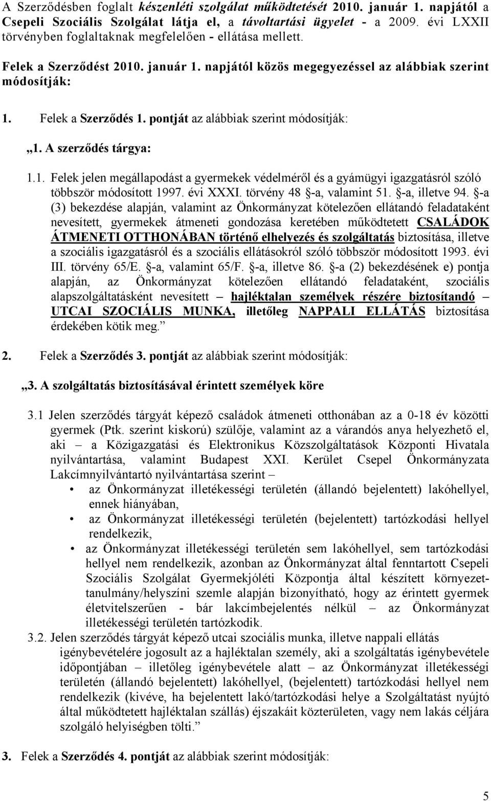 pontját az alábbiak szerint módosítják: 1. A szerződés tárgya: 1.1. Felek jelen megállapodást a gyermekek védelméről és a gyámügyi igazgatásról szóló többször módosított 1997. évi XXXI.