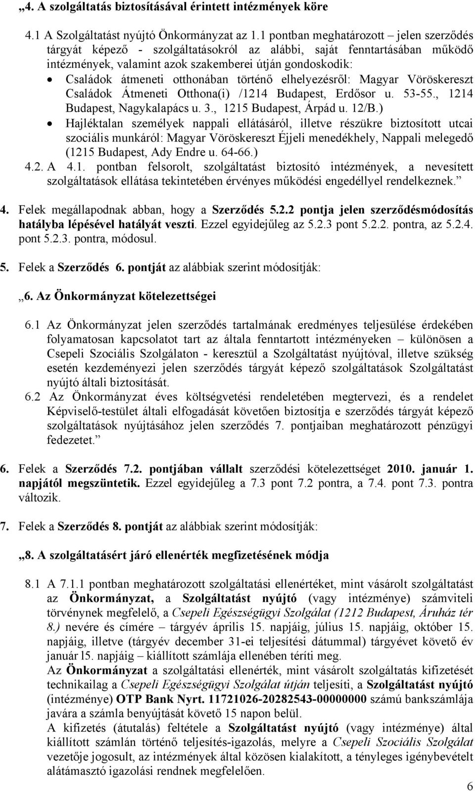 otthonában történő elhelyezésről: Magyar Vöröskereszt Családok Átmeneti Otthona(i) /1214 Budapest, Erdősor u. 53-55., 1214 Budapest, Nagykalapács u. 3., 1215 Budapest, Árpád u. 12/B.