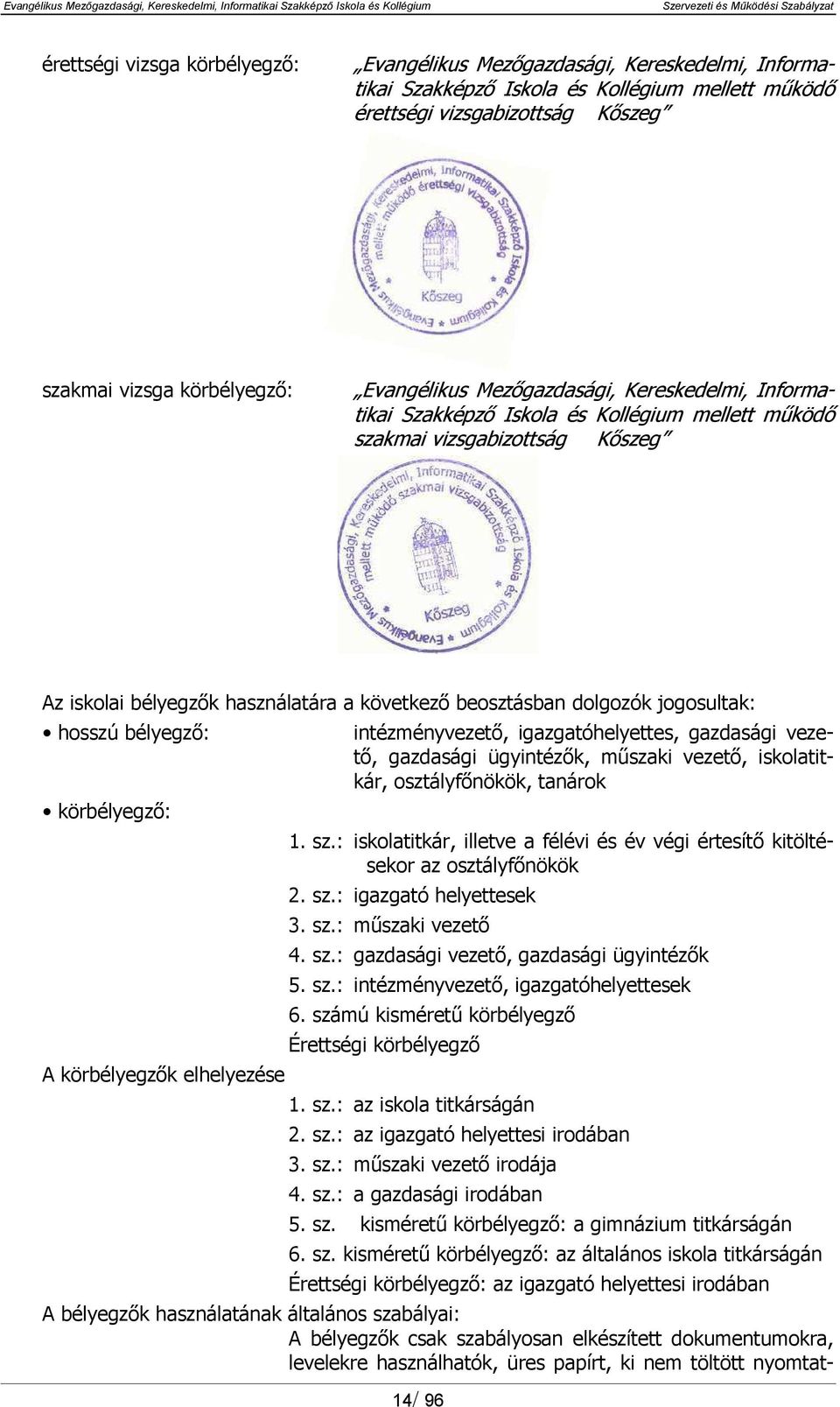 jogosultak: hosszú bélyegző: körbélyegző: A körbélyegzők elhelyezése intézményvezető, igazgatóhelyettes, gazdasági vezető, gazdasági ügyintézők, műszaki vezető, iskolatitkár, osztályfőnökök, tanárok