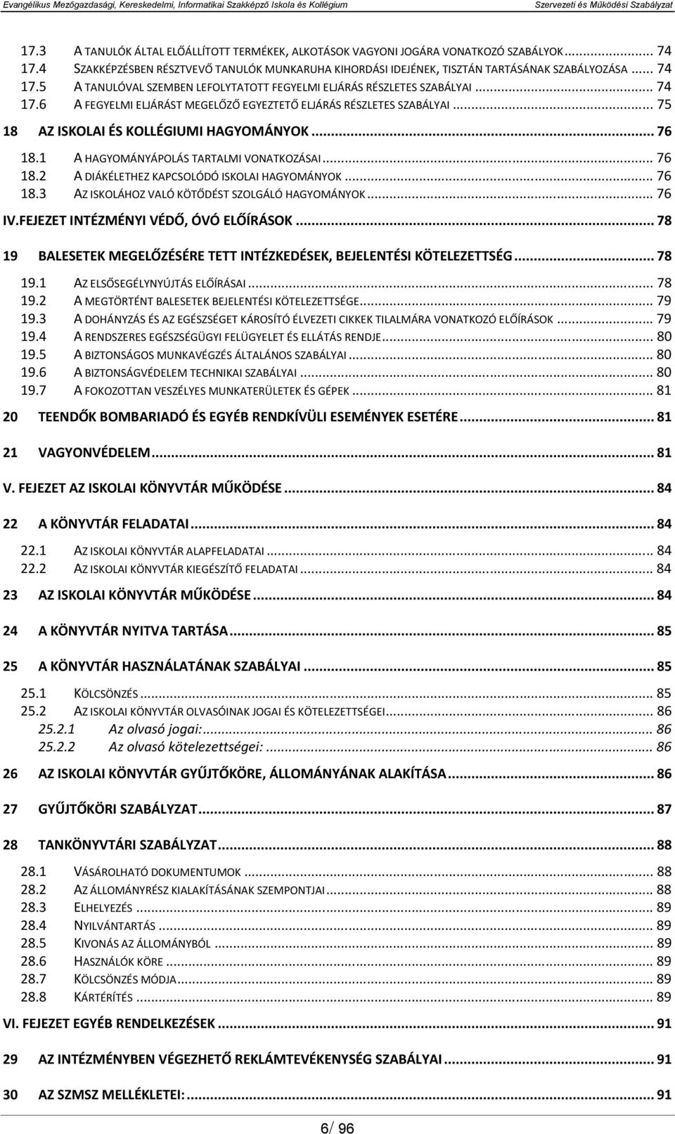 ..76 18.3 AZ ISKOLÁHOZ VALÓ KÖTŐDÉST SZOLGÁLÓ HAGYOMÁNYOK...76 IV.FEJEZET INTÉZMÉNYI VÉDŐ, ÓVÓ ELŐÍRÁSOK...78 19 BALESETEK MEGELŐZÉSÉRE TETT INTÉZKEDÉSEK, BEJELENTÉSI KÖTELEZETTSÉG...78 19.1 AZ ELSŐSEGÉLYNYÚJTÁS ELŐÍRÁSAI.