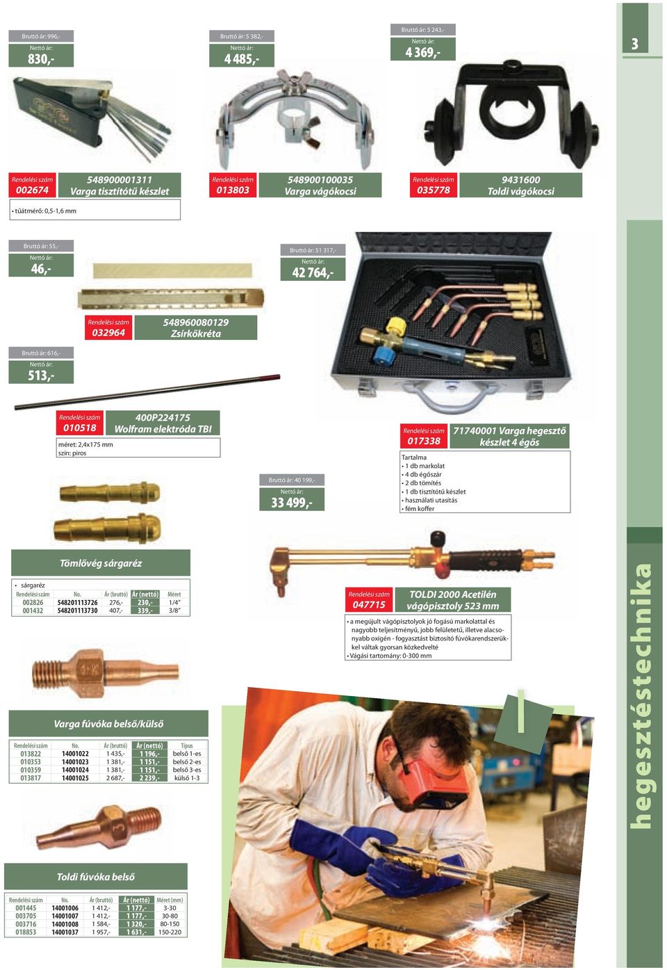 Bruttó ár: 40 199,- 33 499,- 017338 Tartalma 1 db markolat 4 db égőszár 2 db tömítés 1 db tisztítótű készlet használati utasítás fém koffer 71740001 Varga hegesztő készlet 4 égős Tömlővég sárgaréz