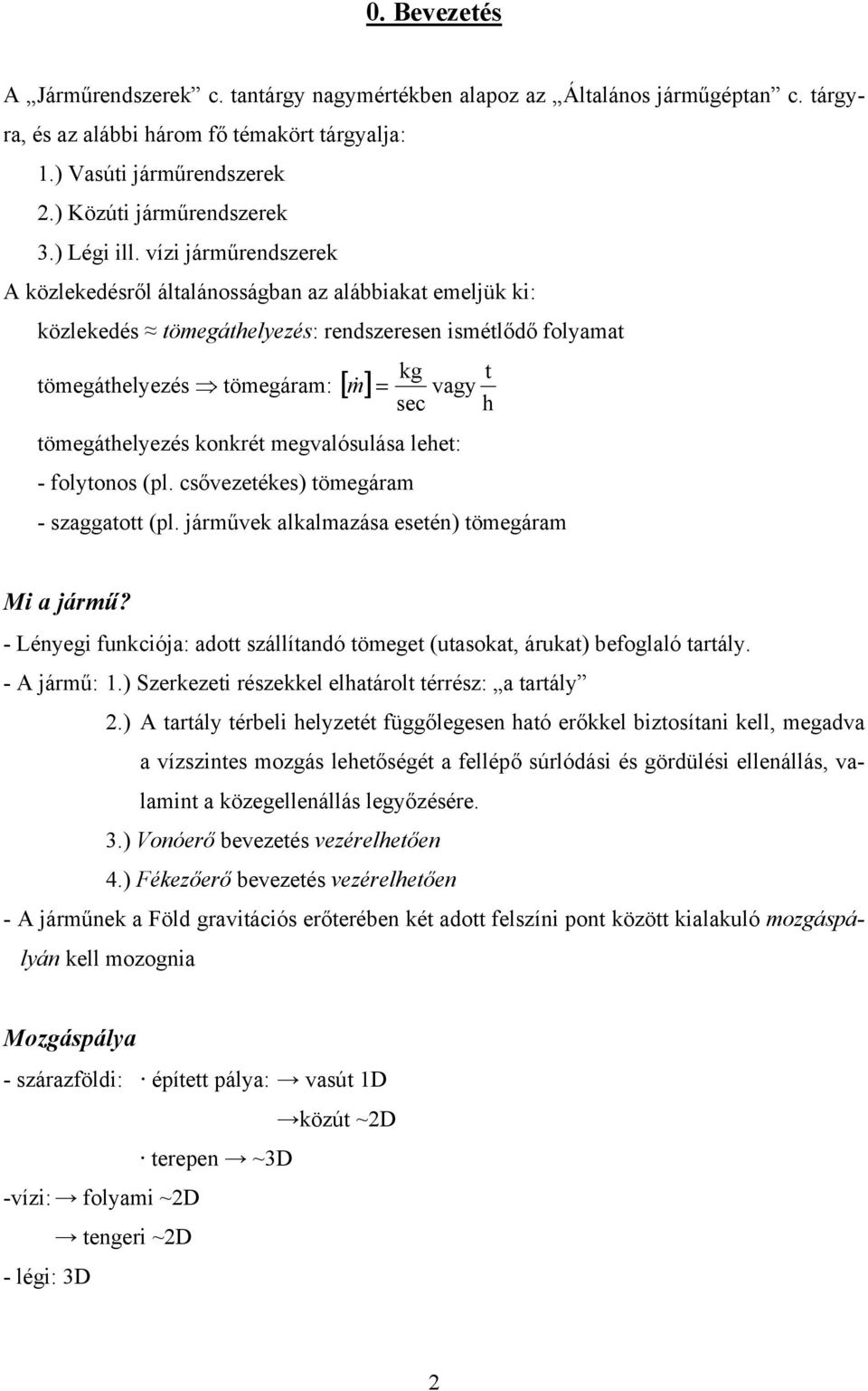 vízi járműrendszerek A közlekedésről általánosságban az alábbiakat emeljük ki: közlekedés tömegáthelyezés: rendszeresen ismétlődő folyamat tömegáthelyezés tömegáram: [ m& ] = kg sec vagy