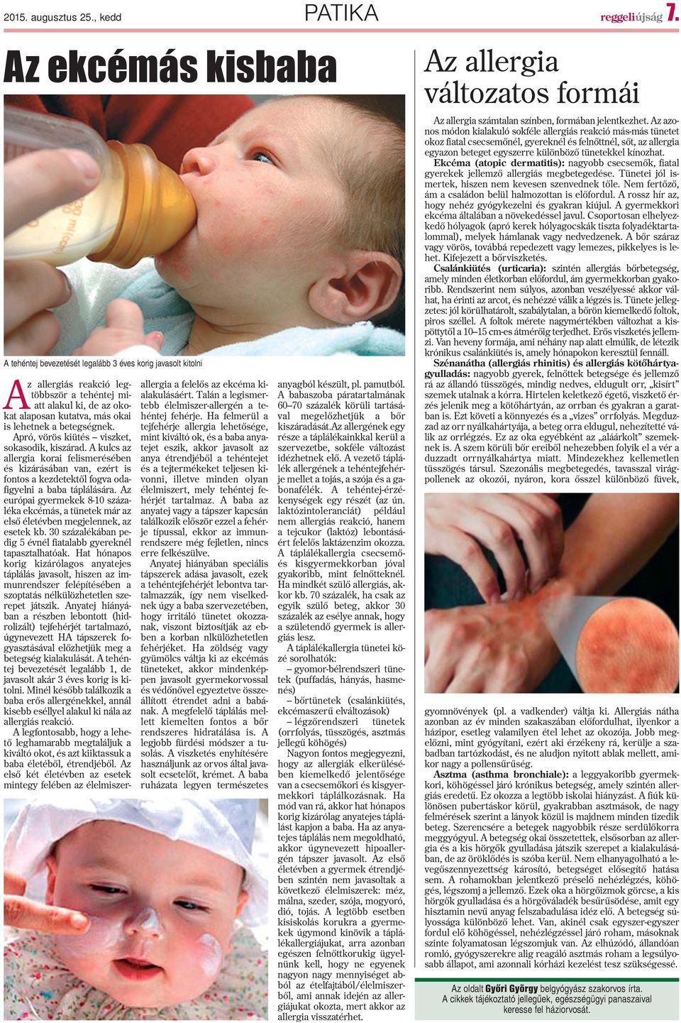 betegségnek. Apró, vörös kiütés viszket, sokasodik, kiszárad. A kulcs az allergia korai felismerésében és kizárásában van, ezért is fontos a kezdetektõl fogva odafigyelni a baba táplálására.